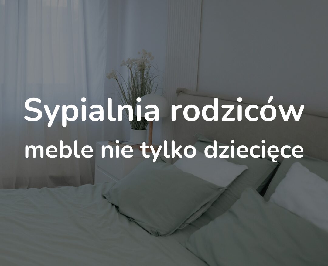 Sypialnia rodziców - meble nie tylko dziecięce