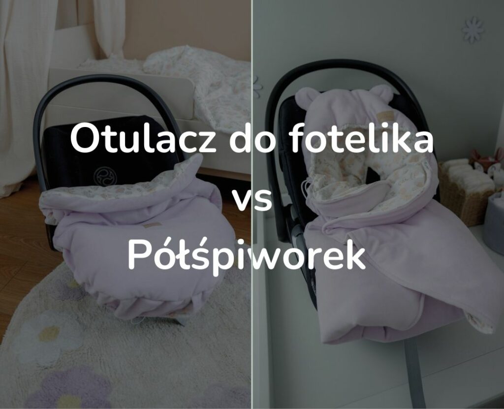 otulacz do fotelika versus pół śpiworek do fotelika co wybrać dla niemowlaka