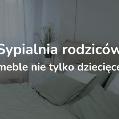 Sypialnia rodziców – meble nie tylko dziecięce