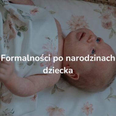 Jakie formalności należy załatwić po narodzinach dziecka?